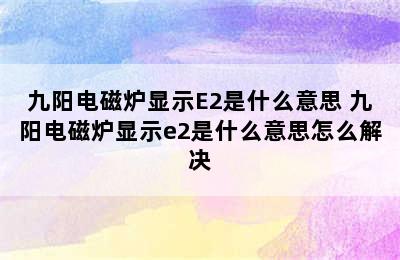 九阳电磁炉显示E2是什么意思 九阳电磁炉显示e2是什么意思怎么解决